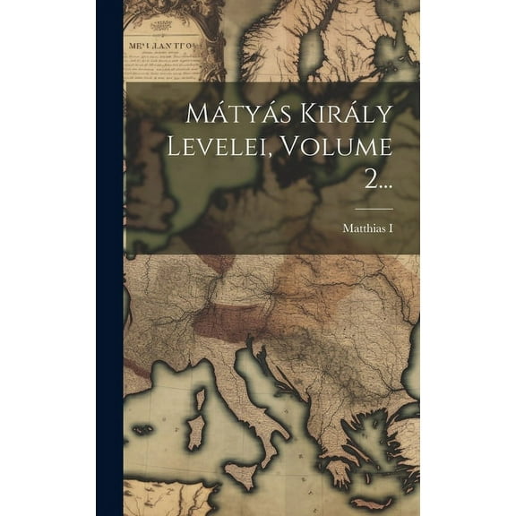 Mátyás Király Levelei, Volume 2... (Hardcover)