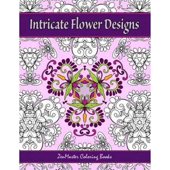 Intricate Flower Designs: Adult Coloring Book with floral kaleidoscope designs (Paperback) by Zenmaster Coloring Books