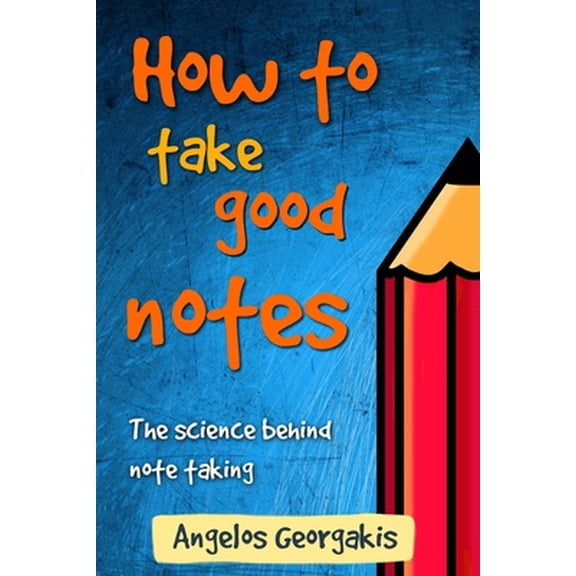 Pre-Owned How To Take Good Notes: The science behind note-taking (Paperback) by Angelos Georgakis