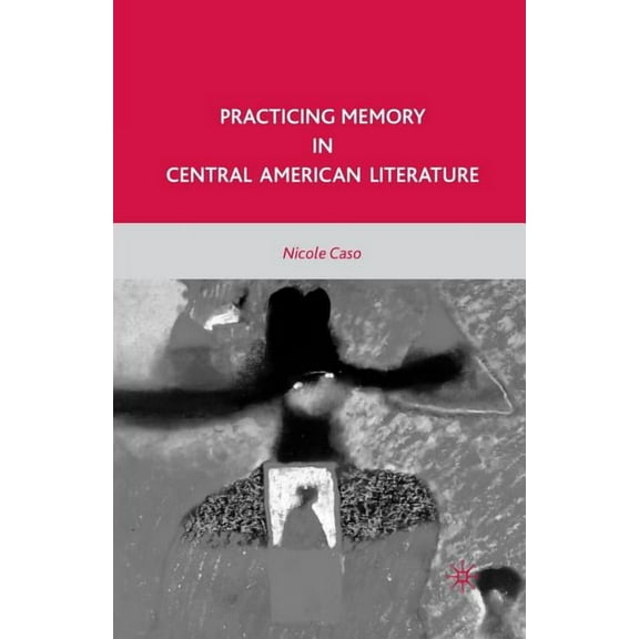 Practicing Memory in Central American Literature, (Paperback)