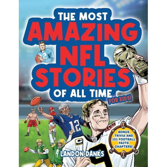 The Most Amazing NFL Stories Of All Time For Kids! An inspirational football book for kids 7-10. With extra Trivia Secti, (Paperback)