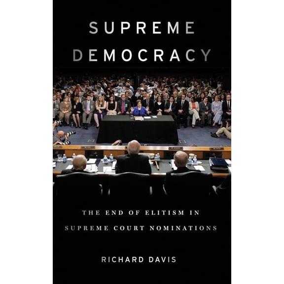 Supreme Democracy: The End of Elitism in Supreme Court Nominations, (Hardcover)