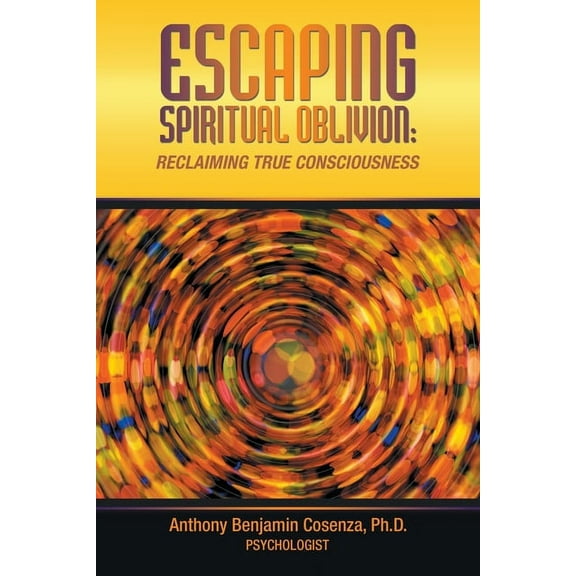 Escaping Spiritual Oblivion: Reclaiming True Consciousness, (Paperback)