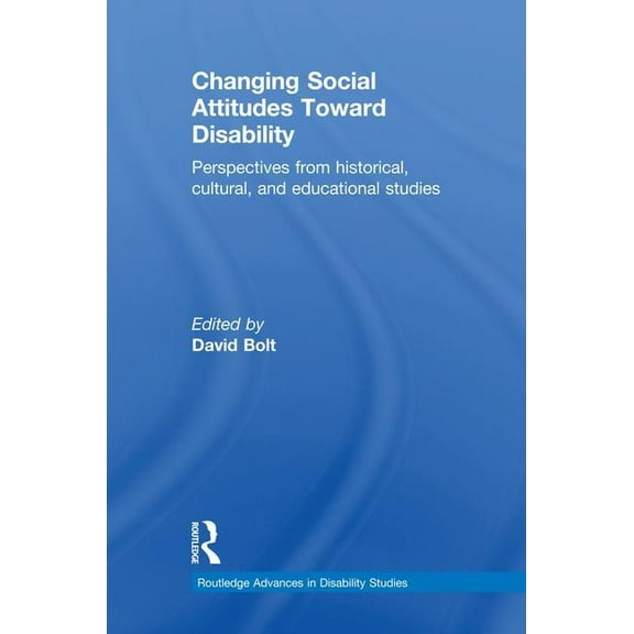 Routledge Advances in Disability Studies Changing Social Attitudes Toward Disability: Perspectives from historical, cultural, and educational studies, (Paperback)