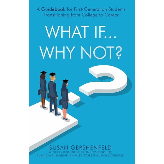 What If...Why Not?: A Guidebook for First-Generation Students Transitioning from College to Career, (Paperback)
