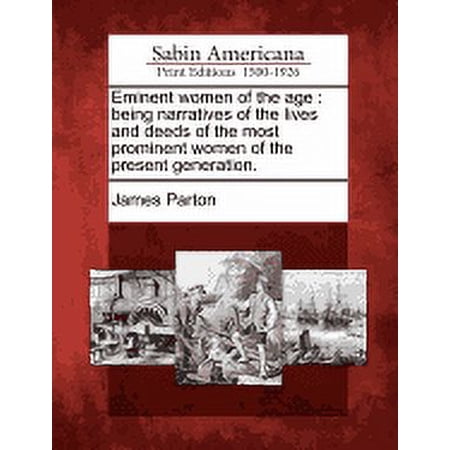 Eminent women of the age: being narratives of the lives and deeds of the most prominent women of the present generation. (Paperback)