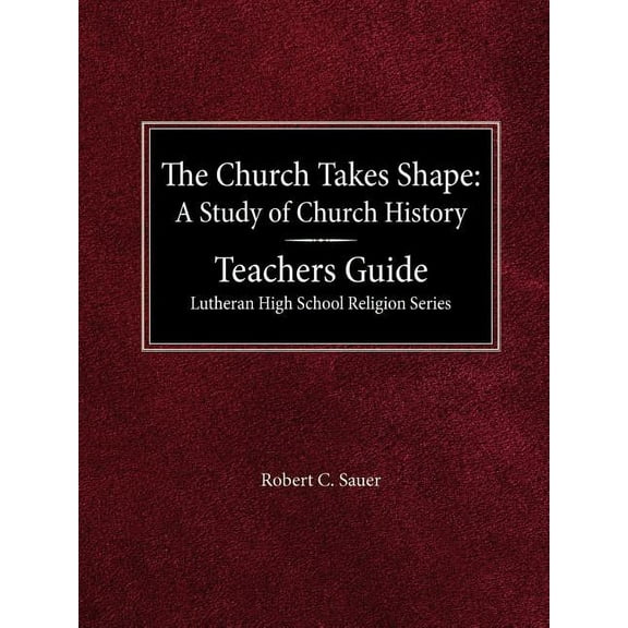 The Church Takes Shape A Study of Church History Teacher's Guide Lutheran High School Religion Series, (Paperback)