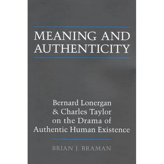 Lonergan Studies Meaning and Authenticity: Bernard Lonergan and Charles Taylor on the Drama of Authentic Human Existence, (Paperback)
