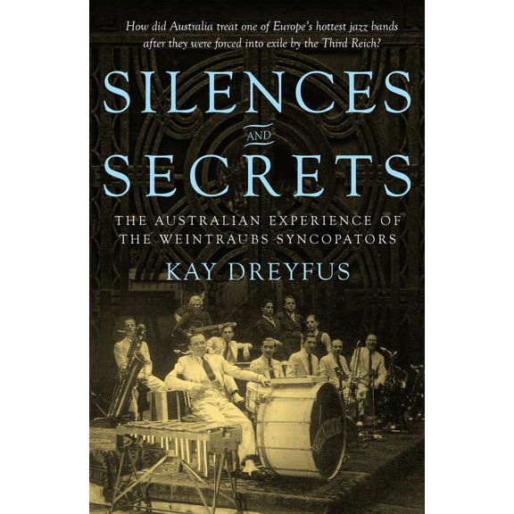 Silences and Secrets : The Australian Experience of the Weintraubs Syncopators (Paperback)