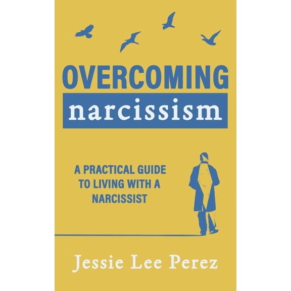 Overcoming Narcissism: A Practical Guide to Living with a Narcissist, (Paperback)