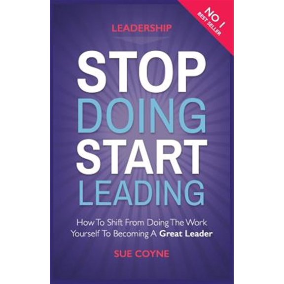 Pre-Owned Stop Doing, Start Leading: How to Shift from Doing the Work Yourself to Becoming a Great Leader