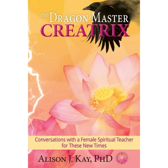 The Dragon Master Creatrix: Conversations with a Female Spiritual Teacher for these New Times, (Paperback)