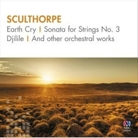 SCULTHORPE: EARTH CRY; SONATA FOR STRINGS NO. 3; DJILILE & OTHER ORCHESTRAL