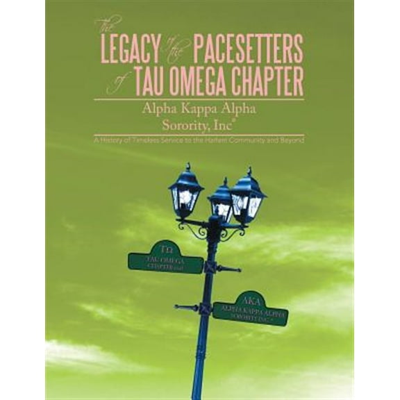 Pre-Owned The Legacy of the Pacesetters of Tau Omega Chapter, Alpha Kappa Alpha Sorority, Inc(r): A History of Timeless Service to the Harlem Community and Beyo