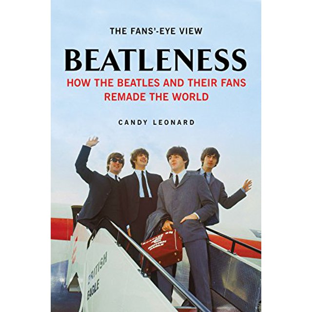 Beatleness : Comment les Beatles et Leurs Fans Remaked the World