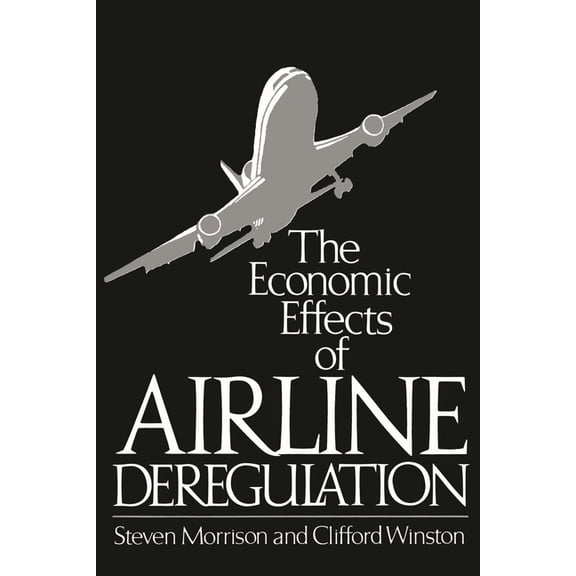 THE ECONOMIC EFFECTS OF AIRLINE DEREGULATION - MORRISON, STEVEN/ WINSTON, CLIFFORD