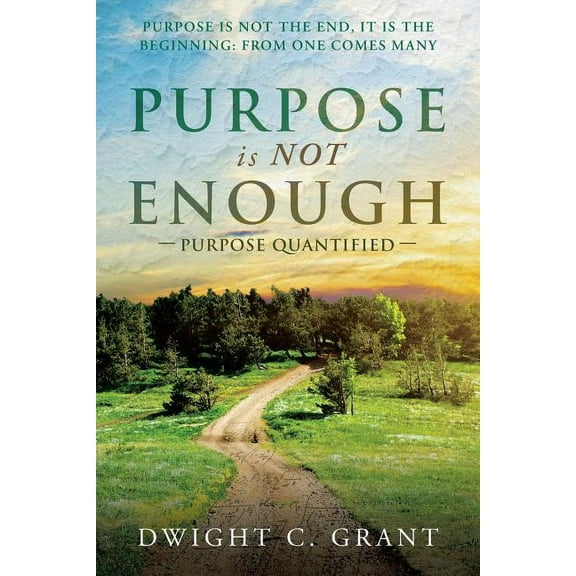 Purpose Is Not Enough: Purpose Quantified (Paperback) by Dwight C Grant