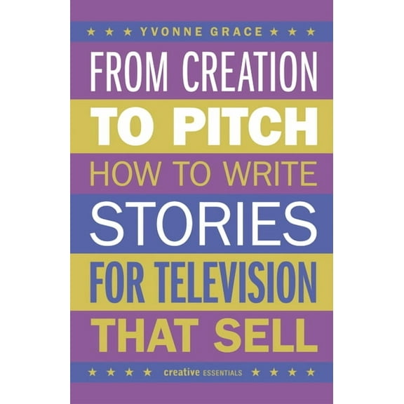 From Creation to Pitch : How to Write Stories for Television that Sell (Paperback)