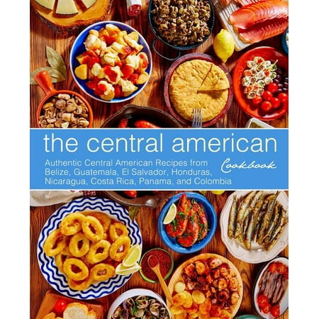 El Salvador Christmas Food The Central American Cookbook : Authentic Central American Recipes from Belize, Guatemala, El Salvador, Honduras, Nicaragua, Costa Rica, Panama, and Colombia (3rd Edition) ()