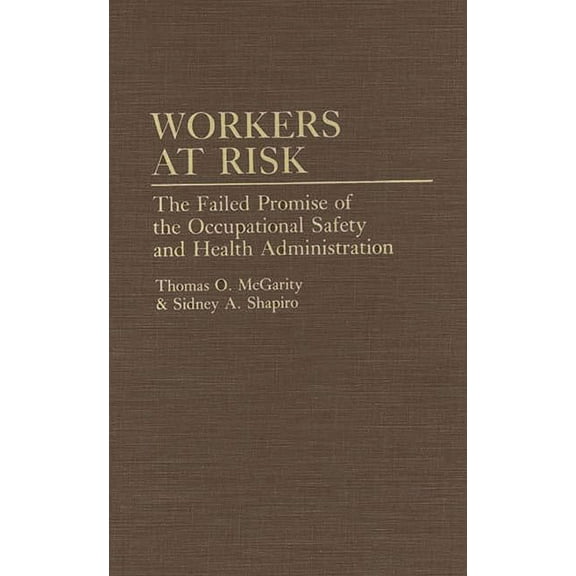 Workers at Risk: The Failed Promise of the Occupational Safety and Health Administration, (Hardcover)