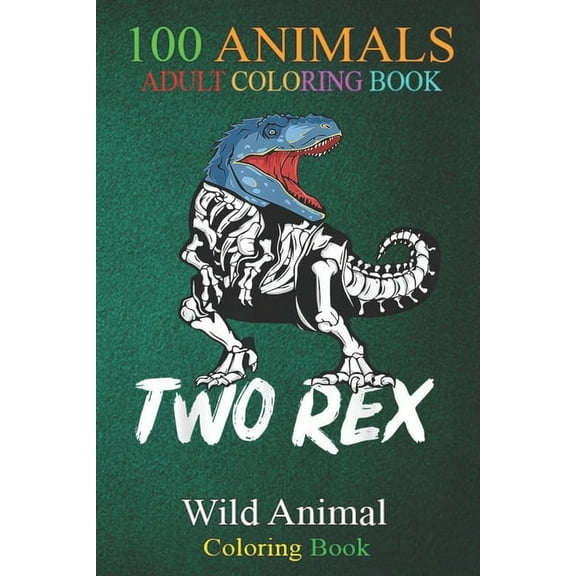 100 Animals : Funny Cute Two Rex Dinosaurs An Adult Wild Animals Coloring Book with Lions, Elephants, Owls, Horses, Dogs, Cats, and Many More! (Paperback)