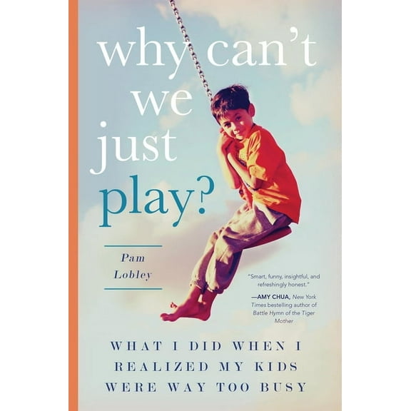 Why Can't We Just Play?: What I Did When I Realized My Kids Were Way Too Busy, (Paperback)