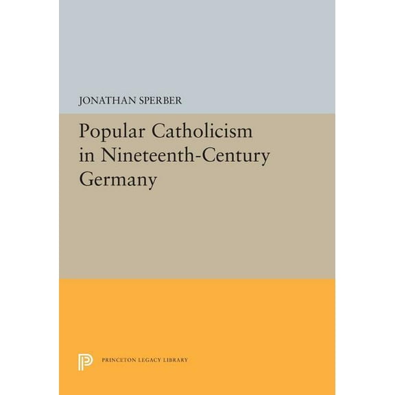 Princeton Legacy Library Popular Catholicism in Nineteenth-Century Germany, Book 5394, (Paperback)