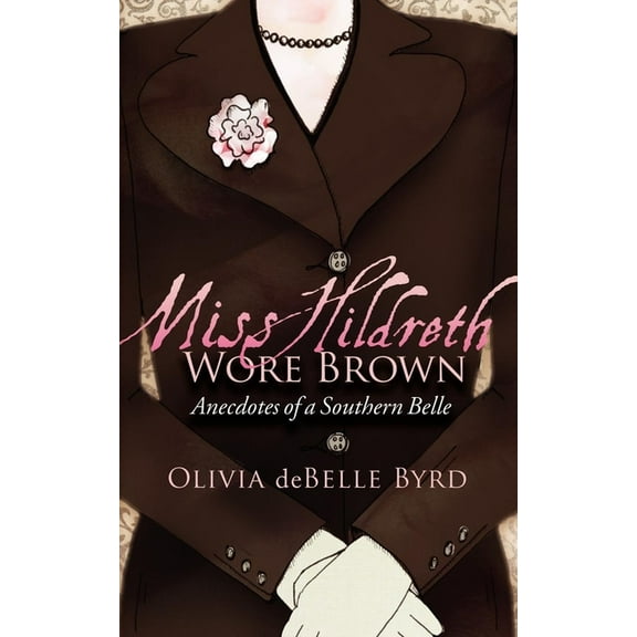 Miss Hildreth Wore Brown: Anecdotes of a Southern Belle, (Paperback)