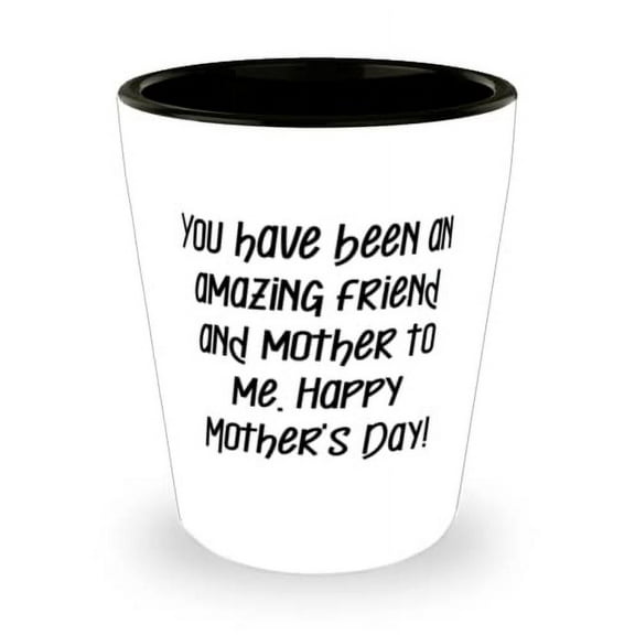 Godmother For, You have been an amazing friend and mother to me. Happy Mother's Day!, Unique Godmother Shot Glass, Ceramic Cup From