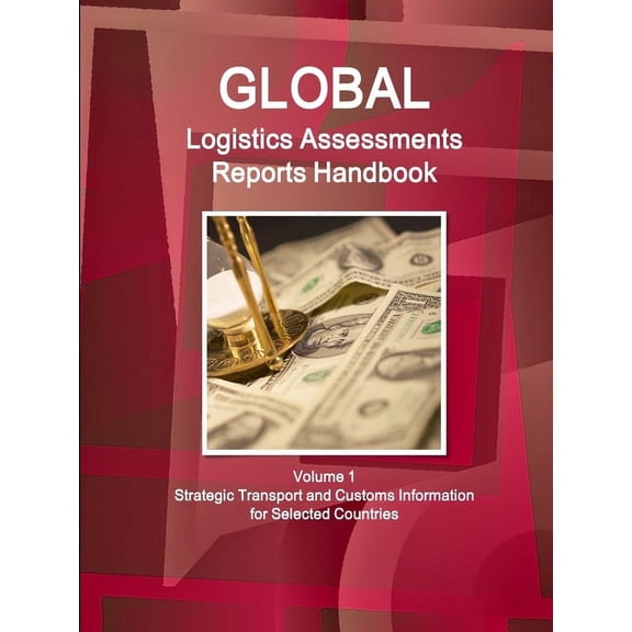Global Logistics Assessments Reports Handbook Volume 1 Strategic Transport and Customs Information for Selected Countrie, (Paperback)