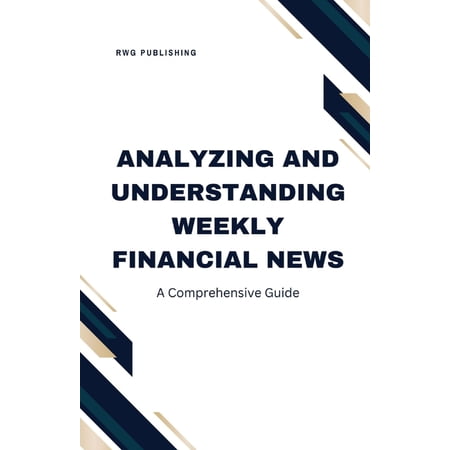 Analyzing and Understanding Weekly Financial News: A Comprehensive Guide, (Paperback)