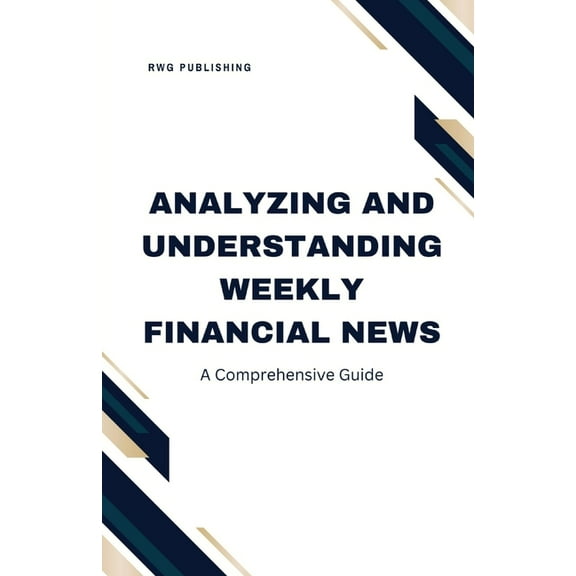 Analyzing and Understanding Weekly Financial News: A Comprehensive Guide, (Paperback)