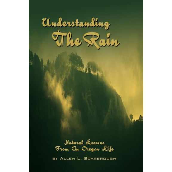 Understanding The Rain: Natural Lessons From An Oregon Life, (Paperback)
