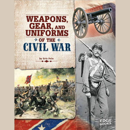 Weapons, Gear, and Uniforms of the Civil War -