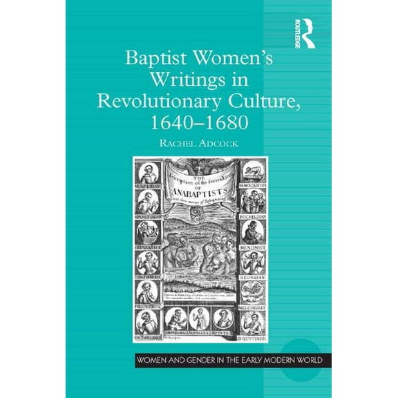 Women and Gender in the Early Modern Wor Baptist Women's Writings in Revolutionary Culture, 1640-1680, (Hardcover)