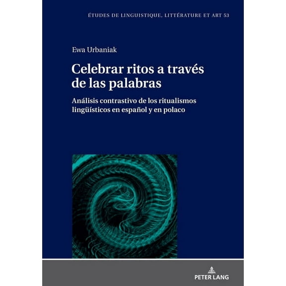Etudes de Linguistique, Littérature Et Arts / Studi Di Lingu: Celebrar ritos a través de las palabras: Análisis contrastivo de los ritualismos lingueísticos en español y en polaco (Hardcover)
