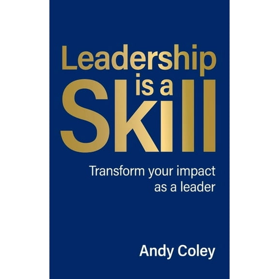 Leadership Is a Skill: Transform Your Impact as a Leader, (Paperback)