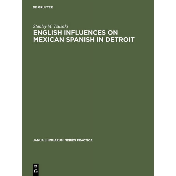 Janua Linguarum. Series Practica English Influences on Mexican Spanish in Detroit, Book 107, (Hardcover)
