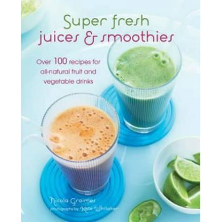 Pre-Owned Super Fresh Juices & Smoothies: Over 100 recipes for all-natural fruit and vegetable drinks (Hardcover) 1849754934 9781849754934