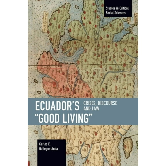 Studies in Critical Social Sciences Ecuador's "Good Living": Crises, Discourse and Law, (Paperback)