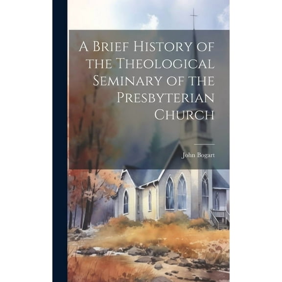 A Brief History of the Theological Seminary of the Presbyterian Church (Hardcover)