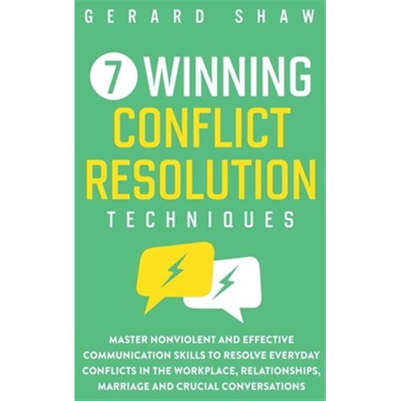 Pre-Owned 7 Winning Conflict Resolution Techniques: Master Nonviolent and Effective Communication Skills to Resolve Everyday Conflicts in the Workplace, Relationships, Marriage and Crucial Conversations (Hardco