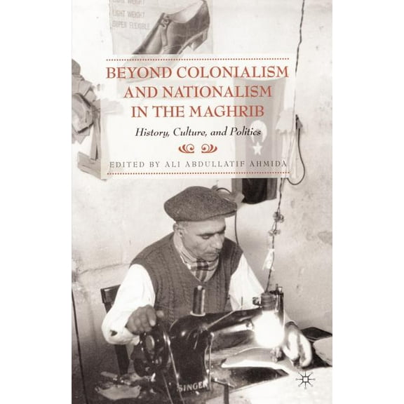 Beyond Colonialism and Nationalism in the Maghrib: History, Culture and Politics, (Paperback)