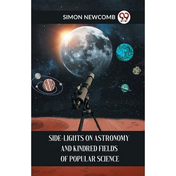Side-Lights On Astronomy And Kindred Fields Of Popular Science, (Paperback)