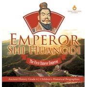 Emperor Shi Huangdi: The First Chinese Emperor Ancient History Grade 6 Children's Historical Biographies (Hardcover)