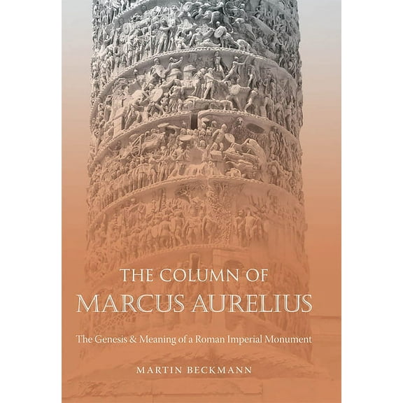 Studies in the History of Greece and Rom The Column of Marcus Aurelius: The Genesis & Meaning of a Roman Imperial Monument, (Paperback)