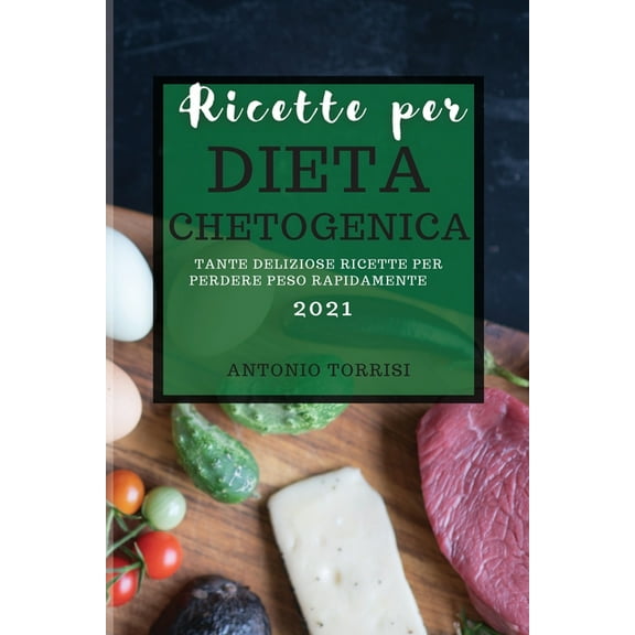 Ricette Per Dieta Chetogenica 2021 : Tante Deliziose Ricette Per Perdere Peso Rapidamente (Paperback)