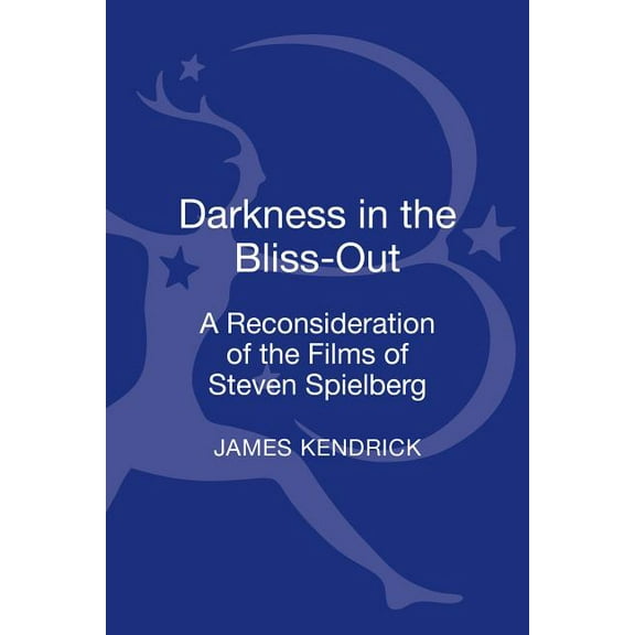 Darkness in the Bliss-Out: A Reconsideration of the Films of Steven Spielberg, (Hardcover)