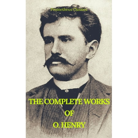 The Complete Works of O. Henry: Short Stories, Poems and Letters (Best Navigation, Active TOC) (Prometheus Classics) -