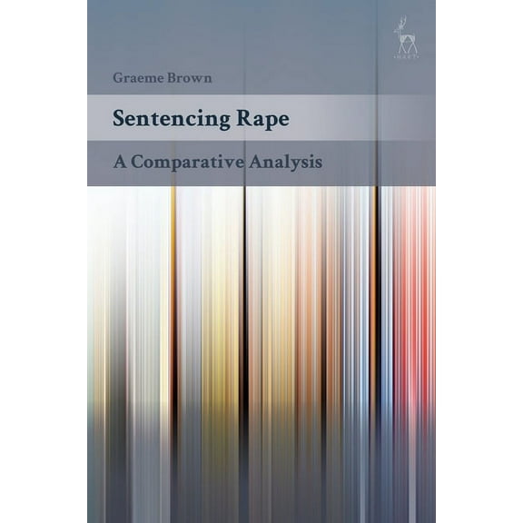Sentencing Rape: A Comparative Analysis, (Hardcover)